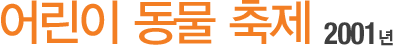 ¾î¸°ÀÌ µ¿¹° ÃàÁ¦ 2001³â