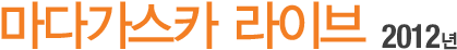 ¸¶´Ù°¡½ºÄ« ¶óÀ̺ê 2012³â